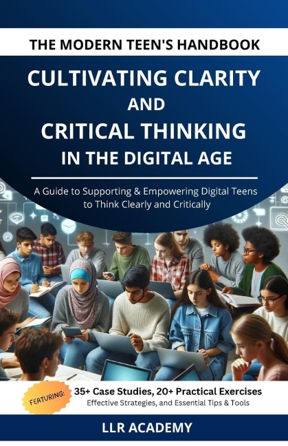 The Modern Teen's Handbook: Cultivating Clarity and Critical Thinking in the Digital Age