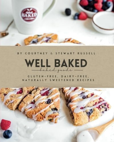 Well Baked Gluten-free, Dairy-free, and Naturally Sweetened Recipes