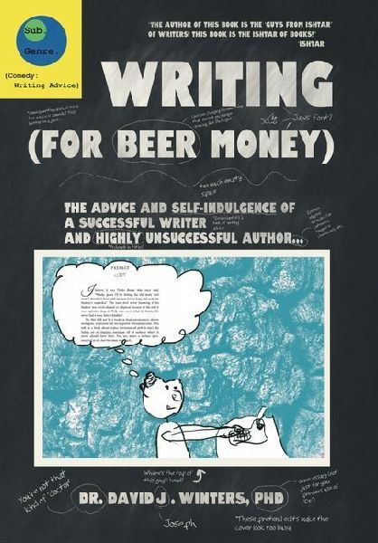Writing (For Beer Money): The Advice and Self-Indulgence of a Successful Writer and Highly Unsuccessful Author...