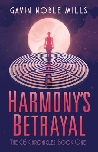Harmony's Betrayal Book One of the C6 Chronicles