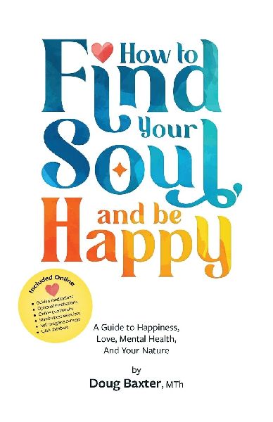How to Find Your Soul and be Happy: A Guide to Happiness, Love, Mental Health, And Your Nature