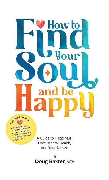 How to Find Your Soul and be Happy: A Guide to Happiness, Love, Mental Health, And Your Nature