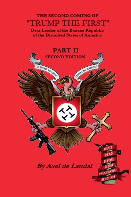The Second Coming of Trump The First Dear leader of the Banana Republic of the Disunited States of America - Part II - Second Edition