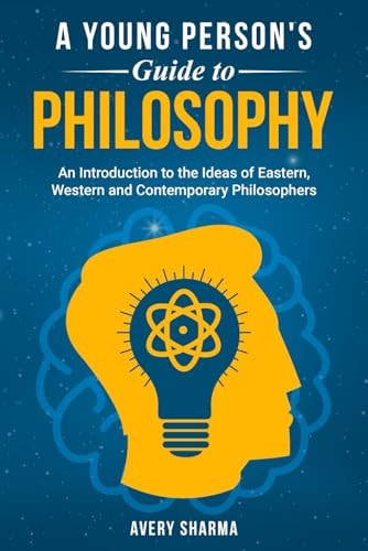A Young Person's Guide to Philosophy An Introduction to the Ideas of Eastern, Western and Contemporary Philosophers