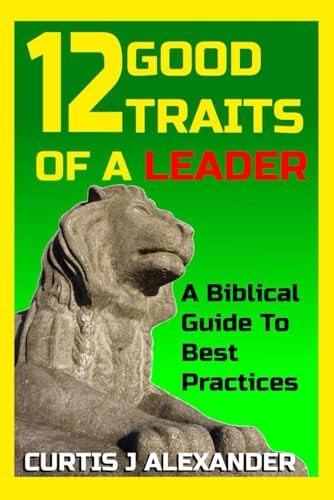 12 Good Traits Of A Leader A Biblical Guide To Best Practices