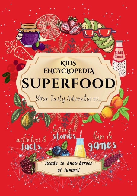 Kids Encyclopedia Superfood: History & Stories, Fun & Games, Activities & Facts! Your Tasty Adventures...