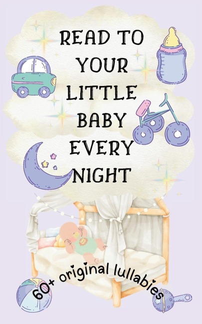 Read to Your Little Baby Every Night: 60 Plus Original Lullabies [Colorful Highly Illustrated]