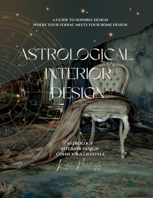 Astrological Interior Design: A Guide to Sensible Design Where Your Zodiac Meets Your Home Design