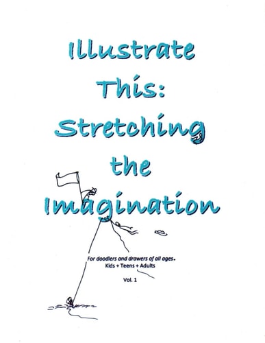 Illustrate This Stretching the Imagination: Kids + Teens + Adults Vol. 1