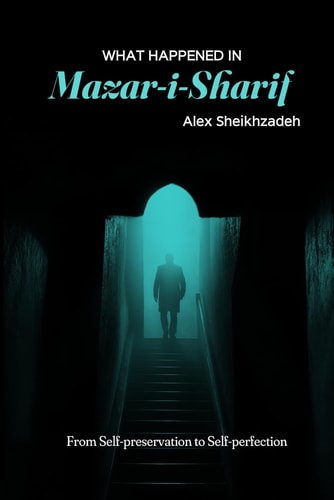 What Happened in Mazar-i-Sharif From Self-preservation to Self-perfection
