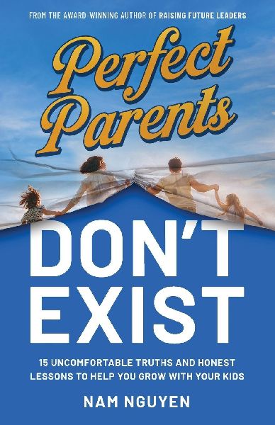Perfect Parents Dont Exist: 15 Uncomfortable Truths and Honest Lessons to Help You Grow with Your Kids