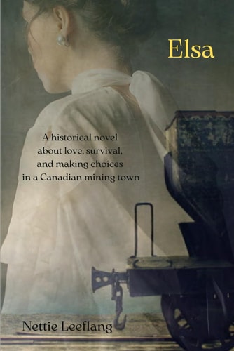 Elsa A Historical Novel about Love, Survival, and Making Choices in a Canadian Mining Town