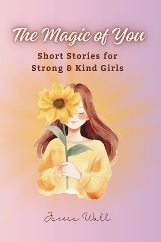 The Magic of You Short Stories for Strong & Kind Girls