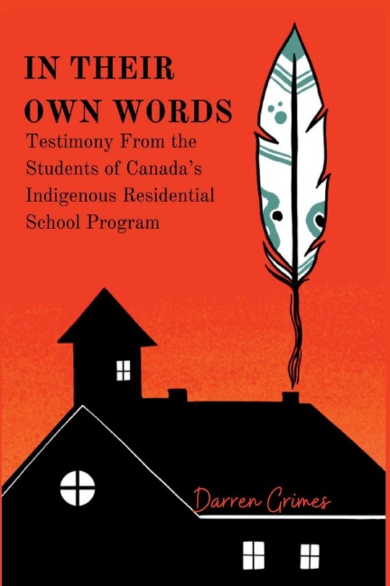 In Their Own Words - Testimony from the Students of Canadas Indigenous Residential School Program