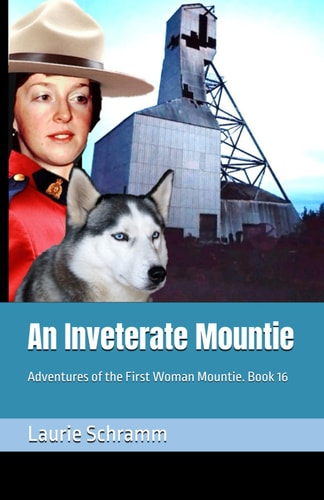 An Inveterate Mountie Adventures of the First Woman Mountie. Book 16