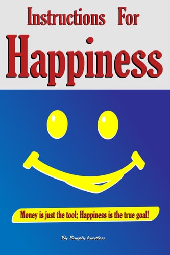 Instruction For Happiness Because There's Something Far More Valuable Than Money Money
