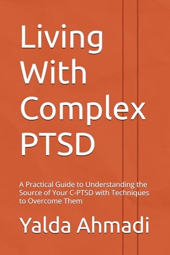 Living With Complex PTSD A Practical Guide to Understanding the Source of Your C-PTSD with Techniques to Overcome Them