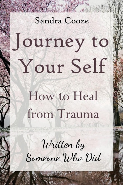 Journey to Your Self: How to Heal from Trauma (Written by Someone Who Did)