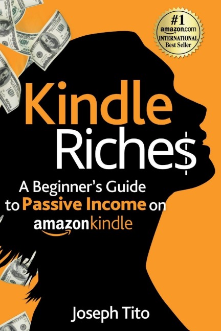 Kindle Riches A Beginners Guide to Passive Income on Amazon Kindle: Write, Publish, and Make Money-No Experience Needed!