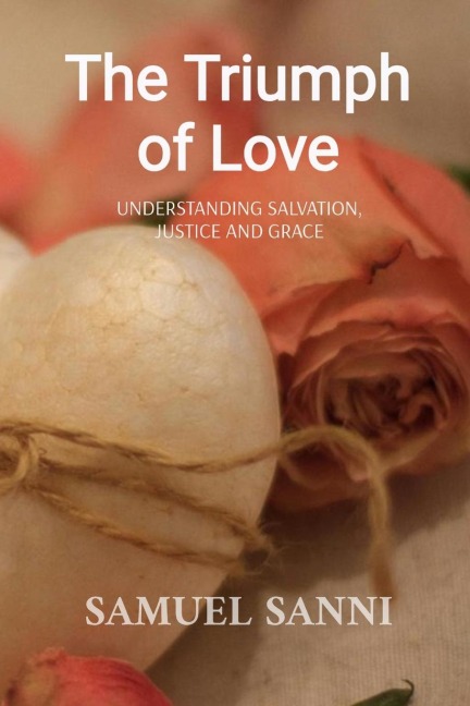 THE TRIUMPH OF LOVE: Understanding Salvation, justice and Grace