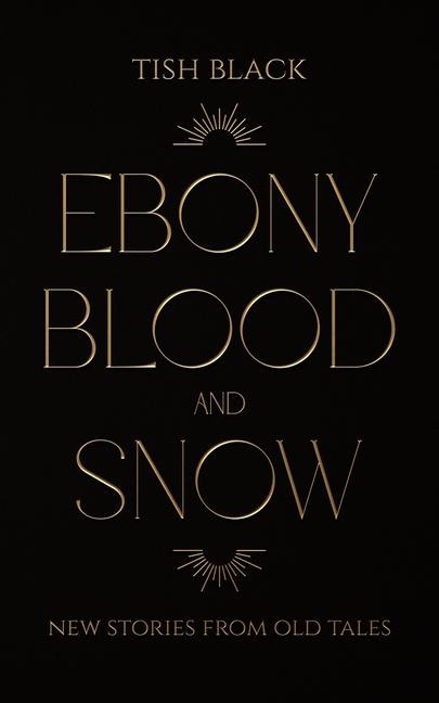 Ebony, Blood, and Snow: New Stories from Old Tales
