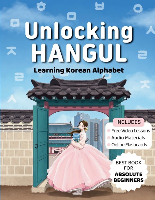 Unlocking Hangul - Learning Korean Alphabet: All-in-One Textbook to Learn Korean Language from Zero with Fluent Pronunciation Practice & Writing Hangul Workbook for Beginners