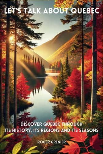 Let's Talk about Quebec Discover Quebec Through Its History, Its Regions and Its Seasons