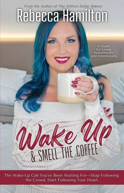 Wake Up & Smell The Coffee: The Wake-Up Call Youve Been Waiting For-Stop Following   the Crowd, Start Following Your Heart.