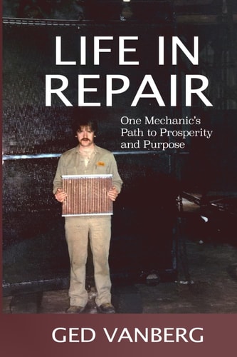 Life In Repair One Mechanic's Path to Prosperity and Purpose
