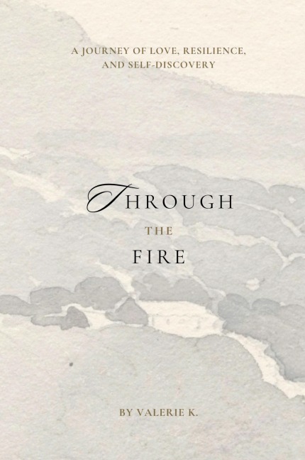 Through The Fire: A Journey of Love, Resilience, and Self-Discovery