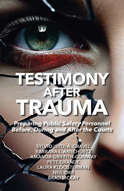 Testimony After Trauma: Preparing Public Safety Personnel  Before, During and After the Courts