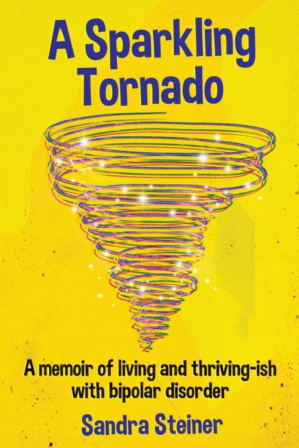 A Sparkling Tornado: A memoir of living and thriving-ish with bipolar disorder