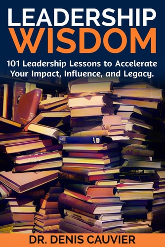 Leadership WISDOM 101 Leadership Lessons to Accelerate Your Impact, Influence, and Legacy.