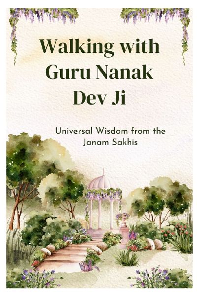 Walking with Guru Nanak Dev Ji: Universal Wisdom from the Janam Sakhis