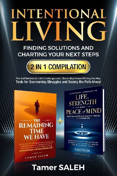 INTENTIONAL LIVING: FINDING SOLUTIONS AND CHARTING YOUR NEXT STEPS 2 IN 1 COMPILATION: THE REMAINING TIME WE HAVE A DIFFERENT APPROACH TO LIFE, STRENGTH AND PEACE OF MIND