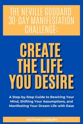 The Neville Goddard 30-Day Manifestation Challenge Create The Life You Desire