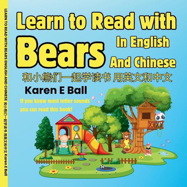 Learn to Read with Bears in English and Chinese &#21644;&#23567;&#29066;&#20204;&#19968;&#36215;&#23398;&#35835;&#20070;&#29992;&#33521;&#25991; &#21644;&#20013;&#25991;: If You Know Most Letter Sounds You Can Read This Book