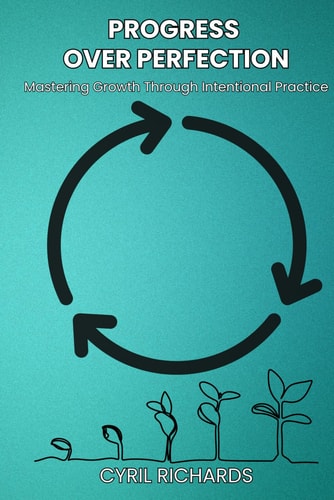 Progress Over Perfection Mastering Growth Through Intentional Practice