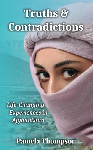 Truths & Contradictions Life-Changing Experiences in Afghanistan