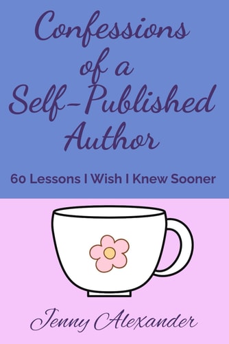Confessions of a Self-Published Author 60 Lessons I Wish I Knew Sooner