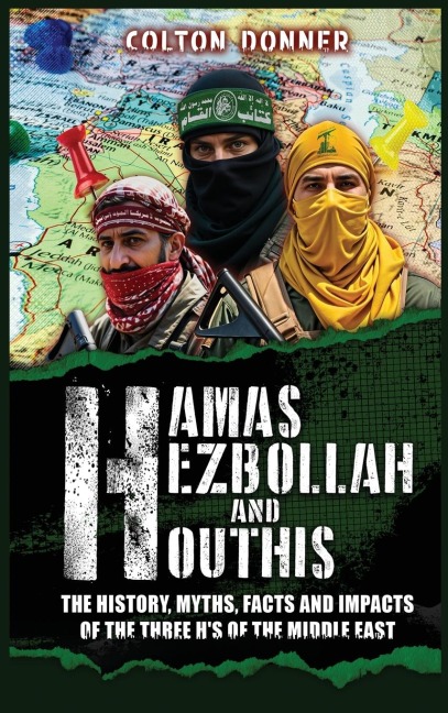 Hamas, Hezbollah and Houthis: The History, Myths, Facts and Impacts of the Three Hs of the Middle East