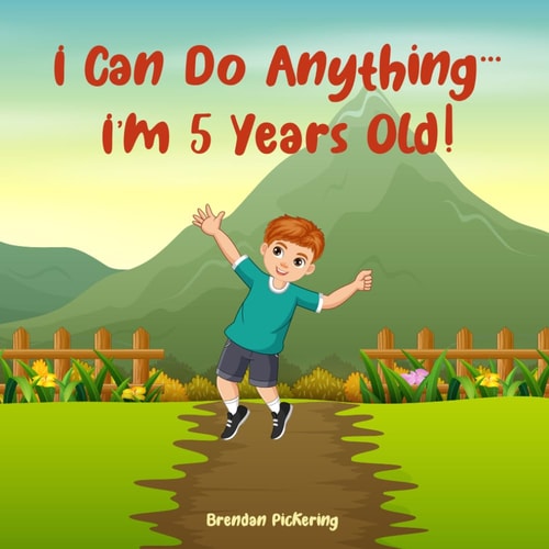 I Can Do Anything... I'm 5 Years Old! An Illustrated Adventure Book for Kids about Friendship, Self-Confidence and Imagination