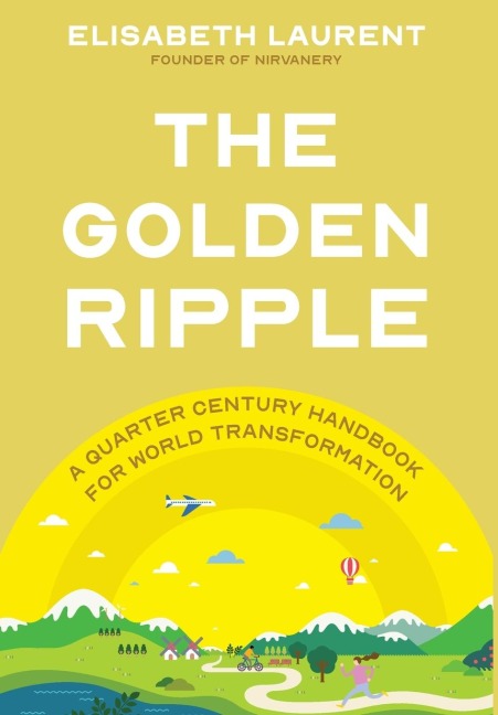 The Golden Ripple: A Quarter Century Handbook for World Transformation