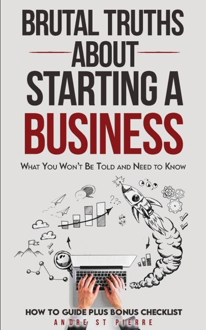 Brutal Truths About Starting a Business: What You Wont Be Told and Need to Know: How to Guide - Starting a Small Business and Avoiding Critical Mistakes. Plus Bonus Checklist!