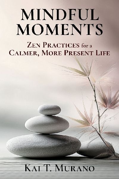 Mindful Moments: Zen Practices for a Calmer, More Present Life