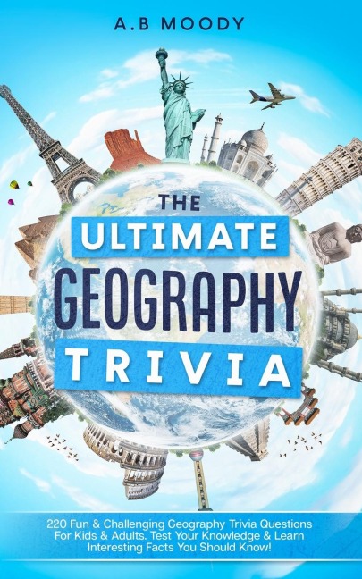 The Ultimate Geography Trivia: 220 Fun & Challenging Geography trivia questions for kids and adults. Test your Knowledge & learn interesting facts you should know!