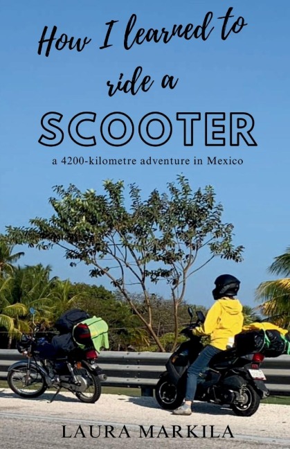 How I Learned to Ride a Scooter: a 4200-kilometre adventure in Mexico