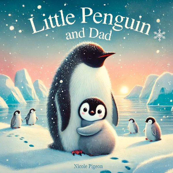 Little Penguin and Dad: A Story to Celebrate Dads Everywhere
