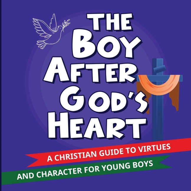 The Boy After Gods Heart: A Christian Guide to Virtues and Godly Character for Boys