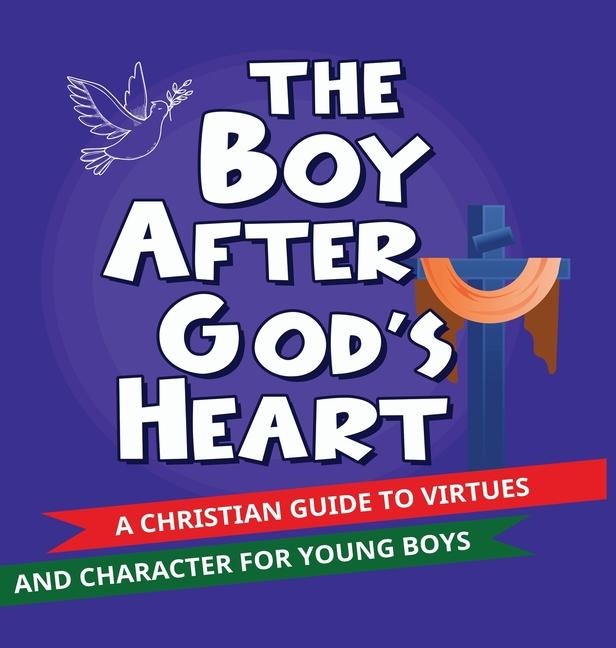 The Boy After Gods Heart: A Christian guide to Virtues and Godly Character for Boys